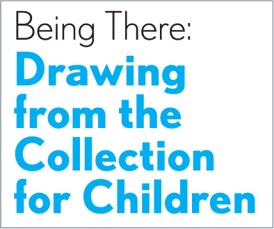 Being There: Drawing from the Collection for Children