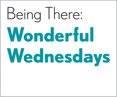 Being There:  Wonderful Wednesdays
