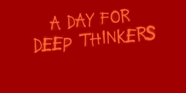 A Day for Deep Thinkers